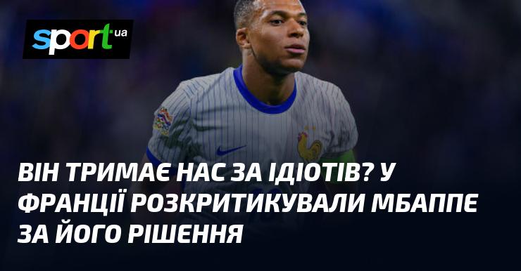 Він вважає нас дурнями? У Франції висловили незадоволення щодо вибору Мбаппе.