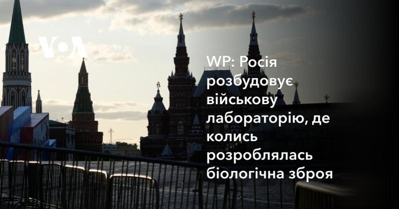 WP: Росія створює військову лабораторію, в якій раніше велись роботи над біологічною зброєю.