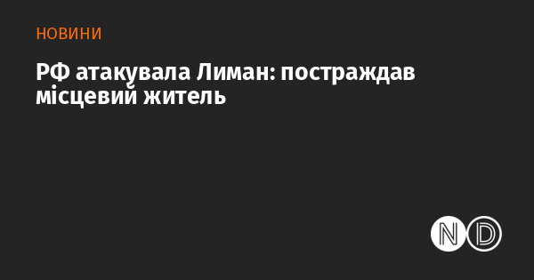 Росія здійснила напад на Лиман, внаслідок чого постраждав мешканець цього населеного пункту.