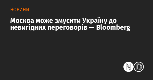 Москва може примусити Україну до невигідних умов переговорів — Bloomberg.