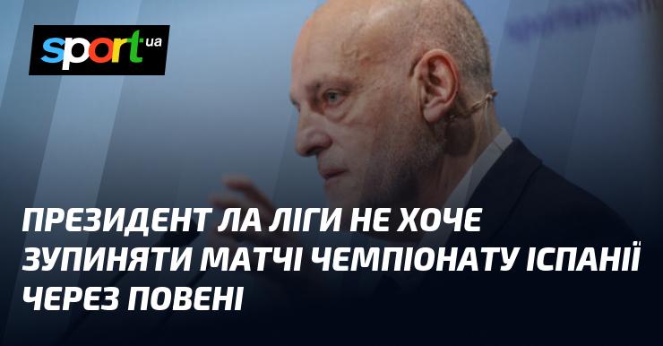 Президент Ла Ліги не має наміру призупиняти ігри чемпіонату Іспанії через повені.