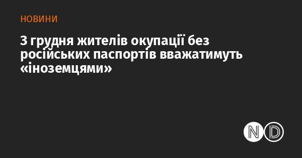 З грудня мешканці окупованих територій, які не мають російських паспортів, будуть класифікуватися як 